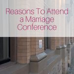 Five Reasons You Should Go to a Marriage Conference